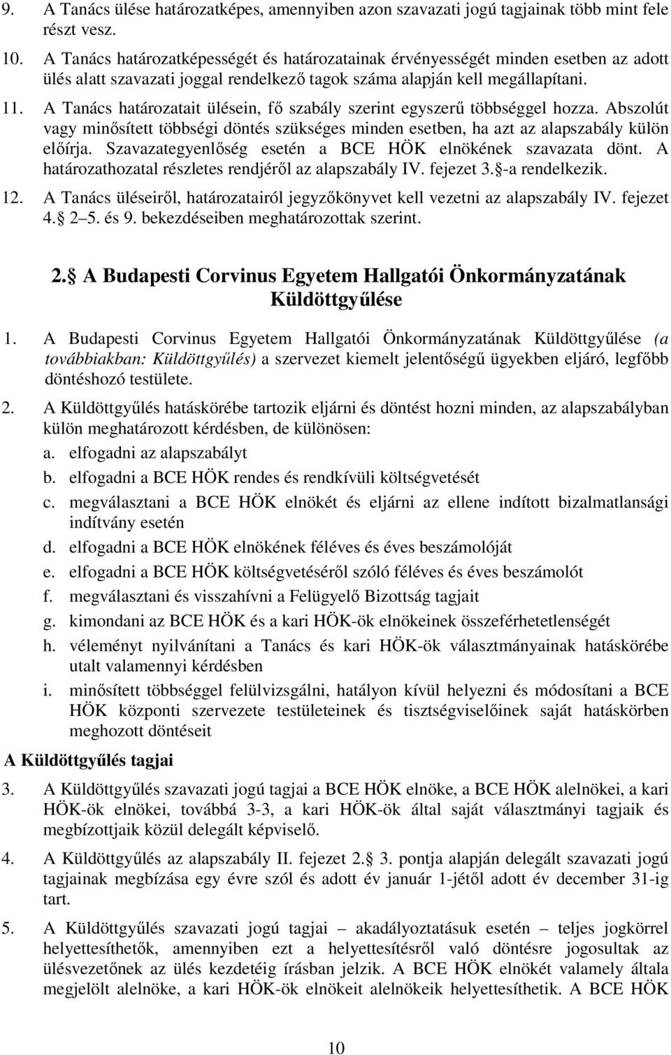 A Tanács határozatait ülésein, fő szabály szerint egyszerű többséggel hozza. Abszolút vagy minősített többségi döntés szükséges minden esetben, ha azt az alapszabály külön előírja.