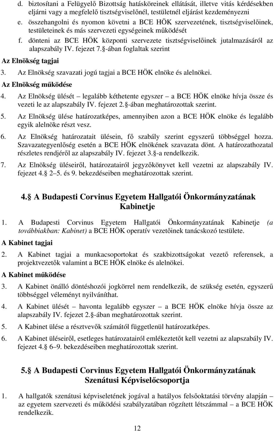 dönteni az BCE HÖK központi szervezete tisztségviselőinek jutalmazásáról az alapszabály IV. fejezet 7. -ában foglaltak szerint Az Elnökség tagjai 3.