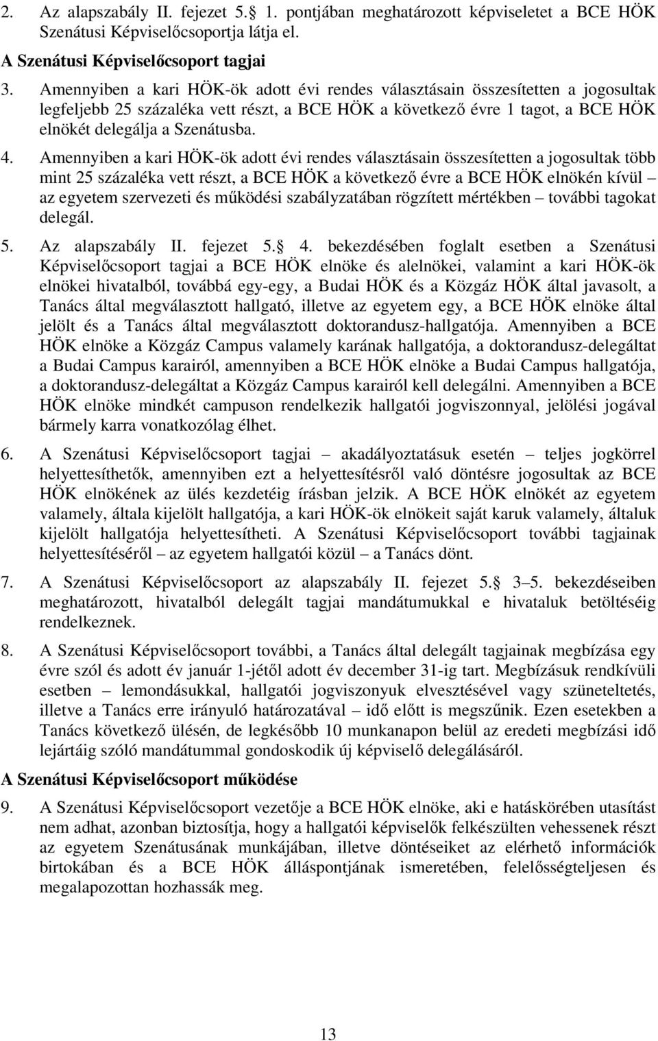 Amennyiben a kari HÖK-ök adott évi rendes választásain összesítetten a jogosultak több mint 25 százaléka vett részt, a BCE HÖK a következő évre a BCE HÖK elnökén kívül az egyetem szervezeti és