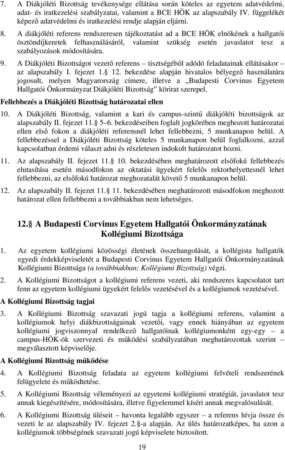 A diákjóléti referens rendszeresen tájékoztatást ad a BCE HÖK elnökének a hallgatói ösztöndíjkeretek felhasználásáról, valamint szükség esetén javaslatot tesz a szabályozások módosítására. 9.