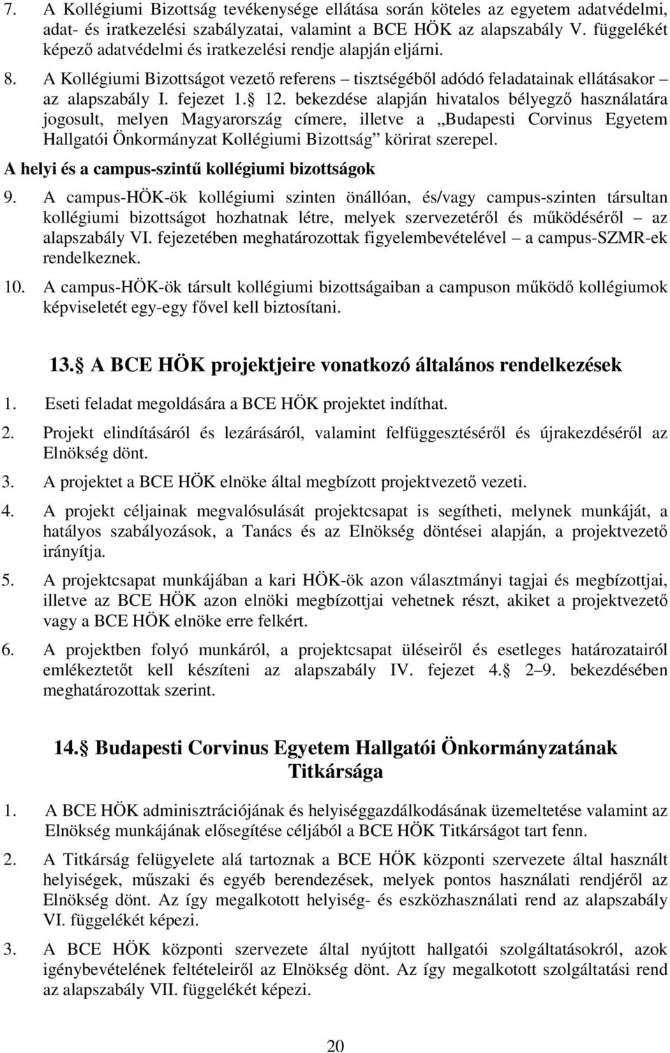 bekezdése alapján hivatalos bélyegző használatára jogosult, melyen Magyarország címere, illetve a Budapesti Corvinus Egyetem Hallgatói Önkormányzat Kollégiumi Bizottság körirat szerepel.