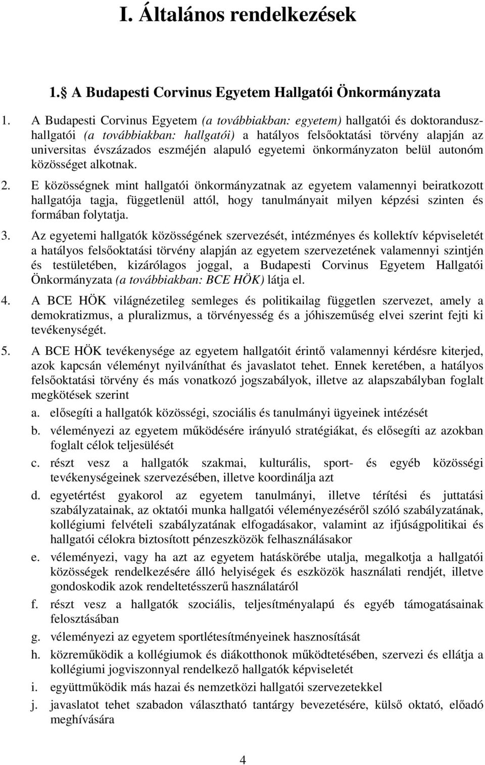 alapuló egyetemi önkormányzaton belül autonóm közösséget alkotnak. 2.