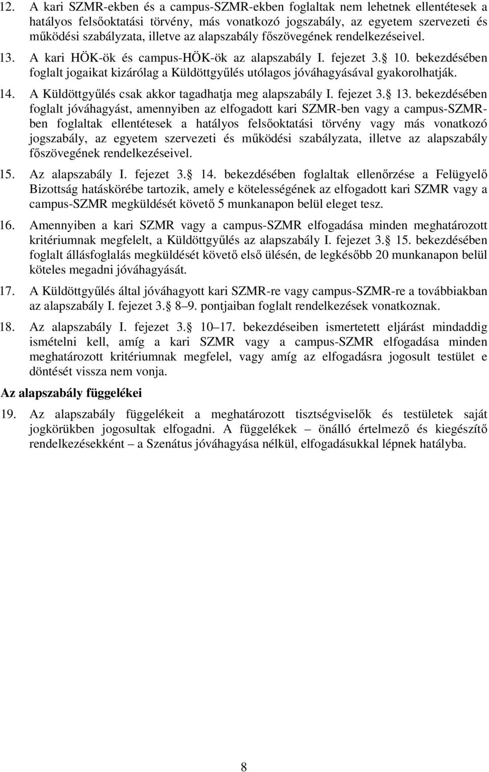 bekezdésében foglalt jogaikat kizárólag a Küldöttgyűlés utólagos jóváhagyásával gyakorolhatják. 14. A Küldöttgyűlés csak akkor tagadhatja meg alapszabály I. fejezet 3. 13.