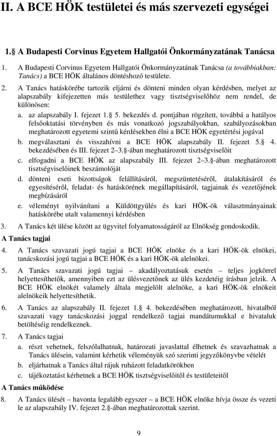 A Tanács hatáskörébe tartozik eljárni és dönteni minden olyan kérdésben, melyet az alapszabály kifejezetten más testülethez vagy tisztségviselőhöz nem rendel, de különösen: a. az alapszabály I.