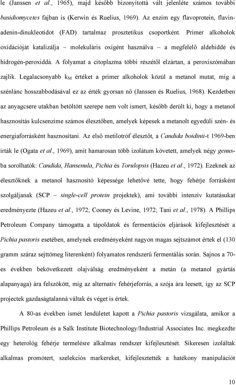 Primer alkoholok oxidációját katalizálja molekuláris oxigént használva a megfelelő aldehiddé és hidrogén-peroxiddá. A folyamat a citoplazma többi részétől elzártan, a peroxiszómában zajlik.