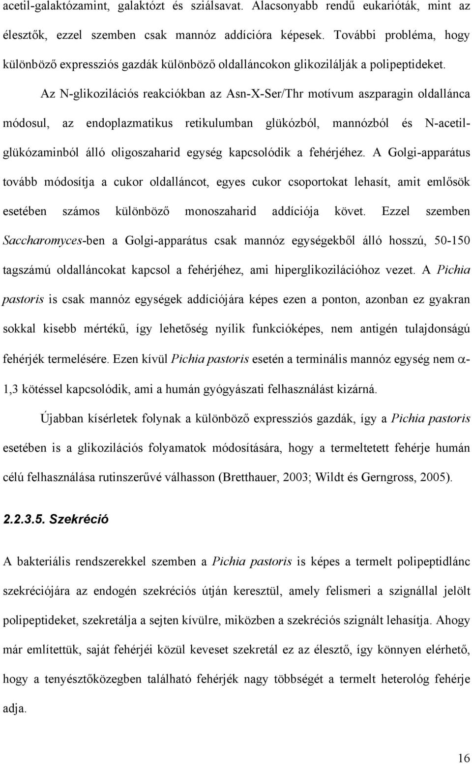 Az N-glikozilációs reakciókban az Asn-X-Ser/Thr motívum aszparagin oldallánca módosul, az endoplazmatikus retikulumban glükózból, mannózból és N-acetilglükózaminból álló oligoszaharid egység