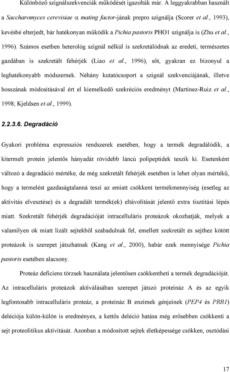 Számos esetben heterológ szignál nélkül is szekretálódnak az eredeti, természetes gazdában is szekretált fehérjék (Liao et al., 1996), sőt, gyakran ez bizonyul a leghatékonyabb módszernek.