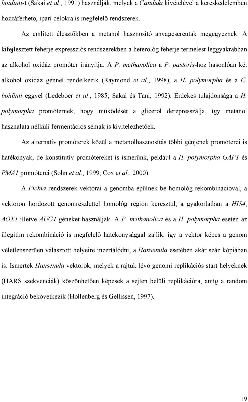A kifejlesztett fehérje expressziós rendszerekben a heterológ fehérje termelést leggyakrabban az alkohol oxidáz promóter irányítja. A P. methanolica a P.