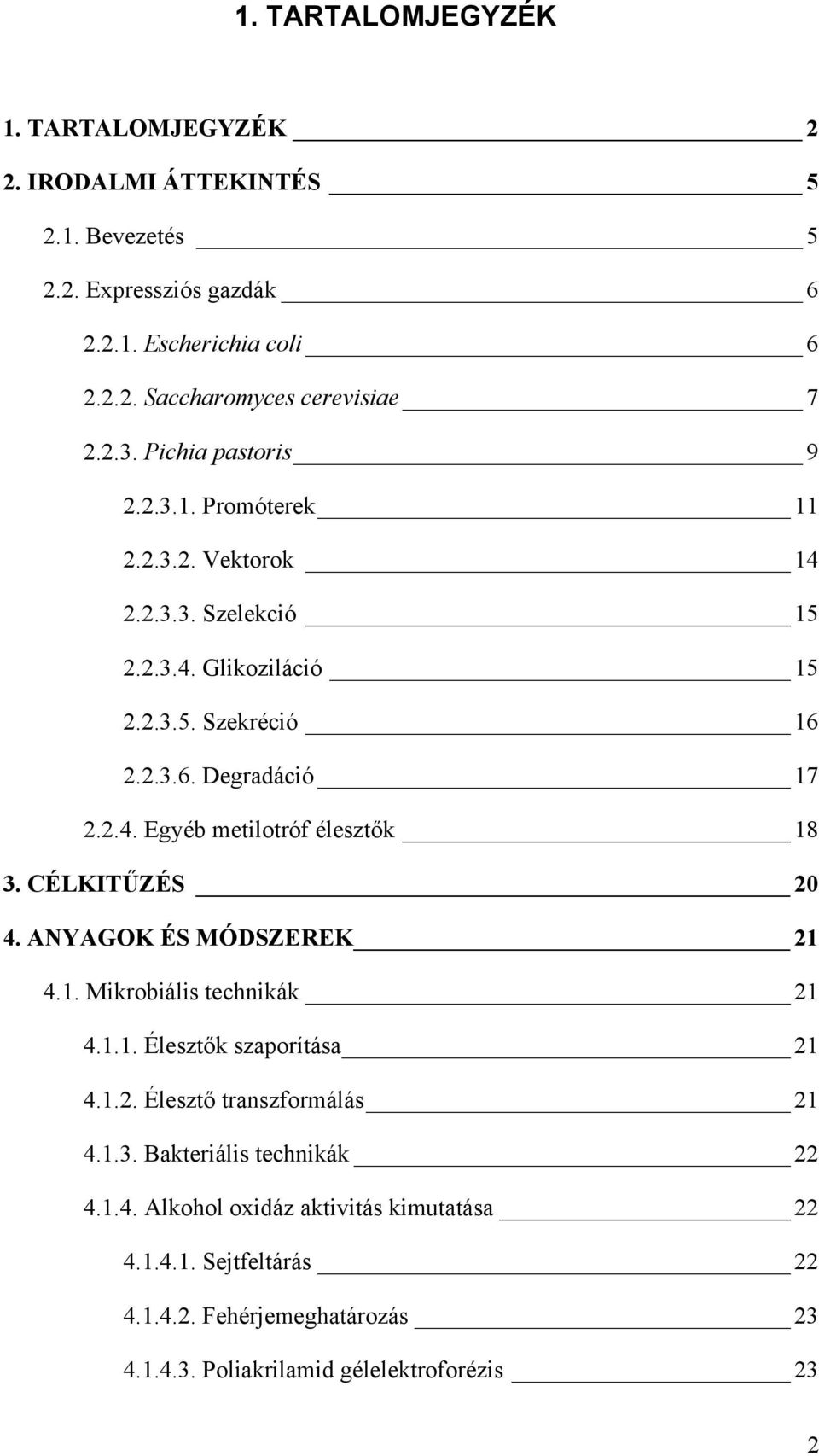CÉLKITŰZÉS 20 4. ANYAGOK ÉS MÓDSZEREK 21 4.1. Mikrobiális technikák 21 4.1.1. Élesztők szaporítása 21 4.1.2. Élesztő transzformálás 21 4.1.3. Bakteriális technikák 22 4.1.4. Alkohol oxidáz aktivitás kimutatása 22 4.