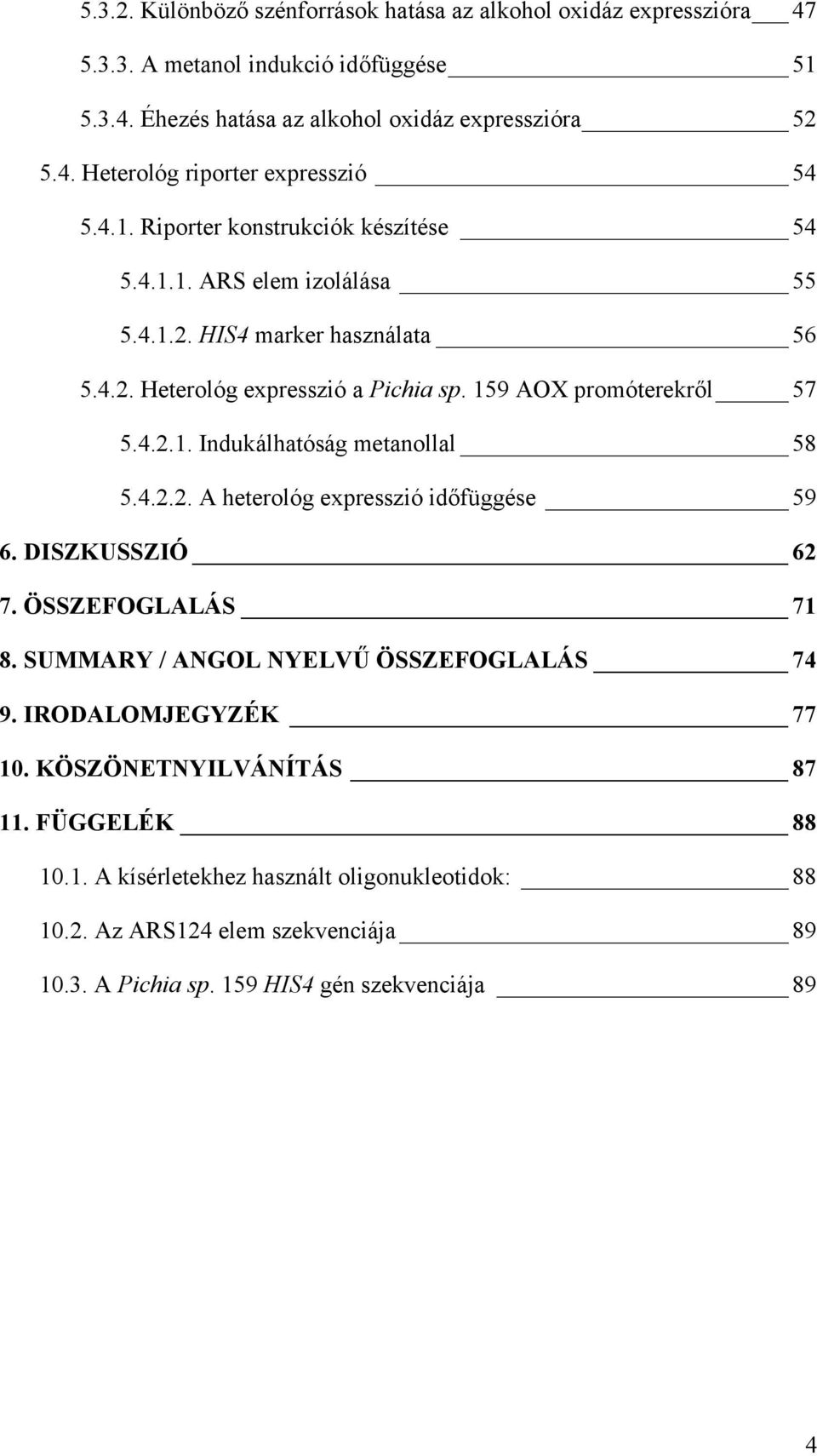 4.2.2. A heterológ expresszió időfüggése 59 6. DISZKUSSZIÓ 62 7. ÖSSZEFOGLALÁS 71 8. SUMMARY / ANGOL NYELVŰ ÖSSZEFOGLALÁS 74 9. IRODALOMJEGYZÉK 77 10. KÖSZÖNETNYILVÁNÍTÁS 87 11.