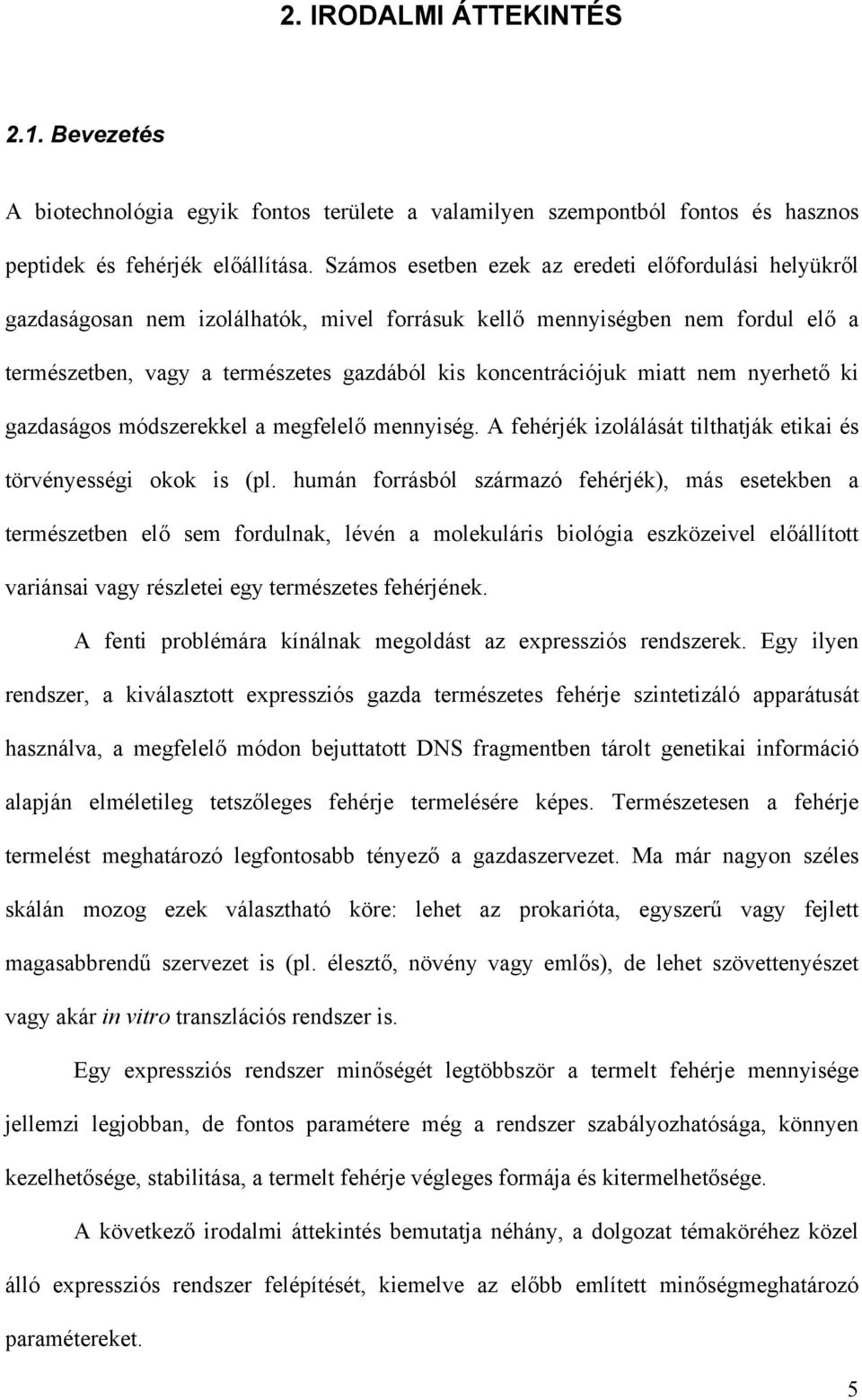miatt nem nyerhető ki gazdaságos módszerekkel a megfelelő mennyiség. A fehérjék izolálását tilthatják etikai és törvényességi okok is (pl.