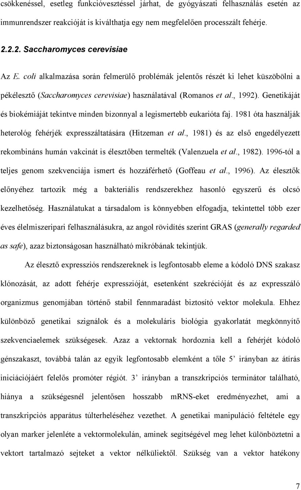 Genetikáját és biokémiáját tekintve minden bizonnyal a legismertebb eukarióta faj. 1981 óta használják heterológ fehérjék expresszáltatására (Hitzeman et al.