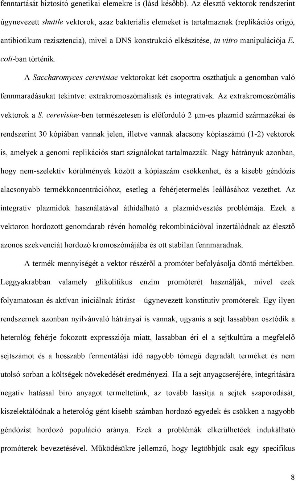 manipulációja E. coli-ban történik. A Saccharomyces cerevisiae vektorokat két csoportra oszthatjuk a genomban való fennmaradásukat tekintve: extrakromoszómálisak és integratívak.
