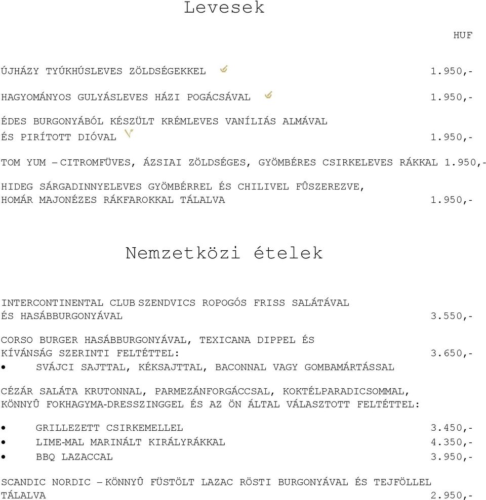 950,- Nemzetközi ételek INTERCONTINENTAL CLUB SZENDVICS ROPOGÓS FRISS SALÁTÁVAL ÉS HASÁBBURGONYÁVAL 3.550,- CORSO BURGER HASÁBBURGONYÁVAL, TEXICANA DIPPEL ÉS KÍVÁNSÁG SZERINTI FELTÉTTEL: 3.