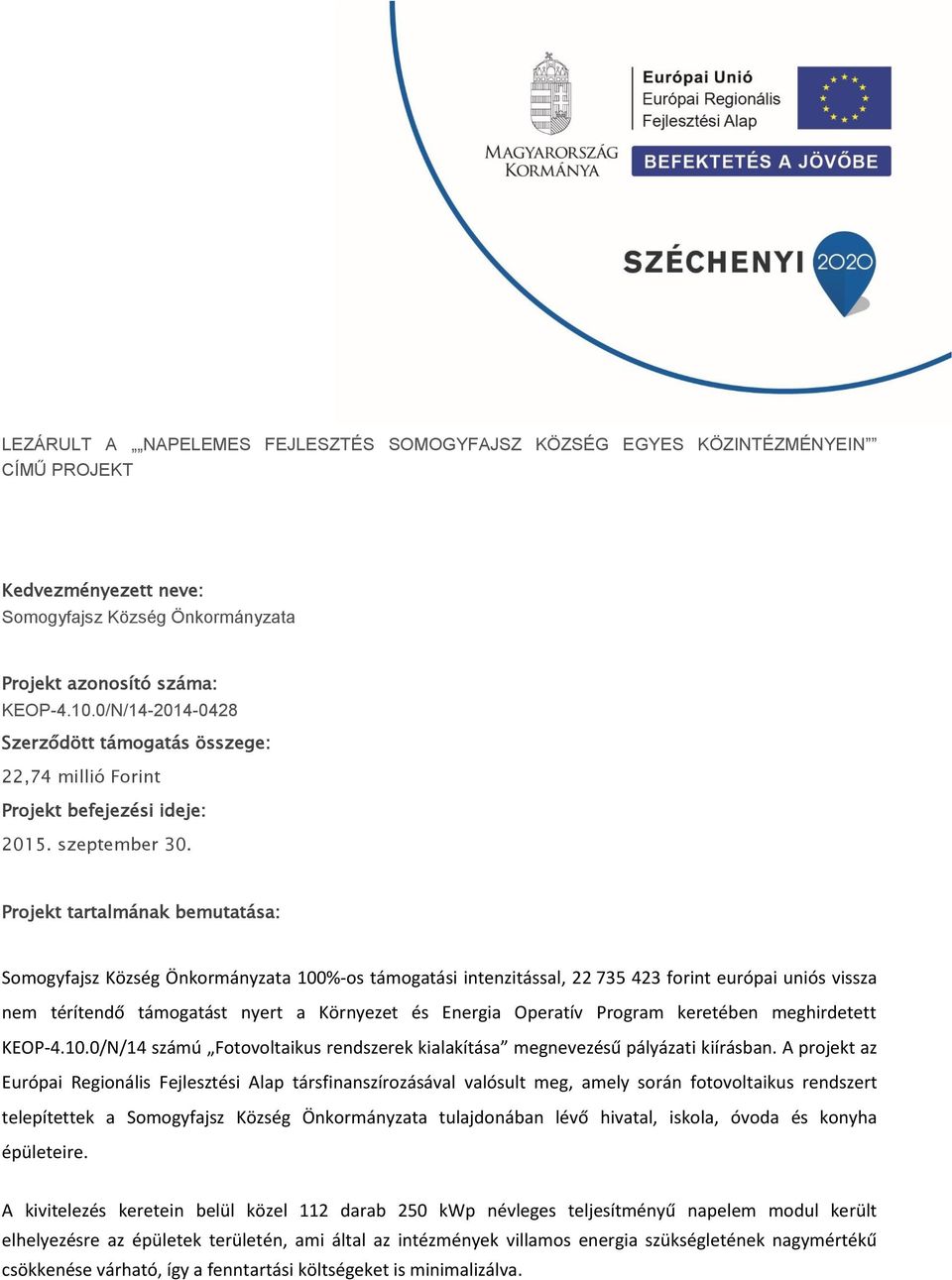 Projekt tartalmának bemutatása: Somogyfajsz Község Önkormányzata 100%-os támogatási intenzitással, 22 735 423 forint európai uniós vissza nem térítendő támogatást nyert a Környezet és Energia