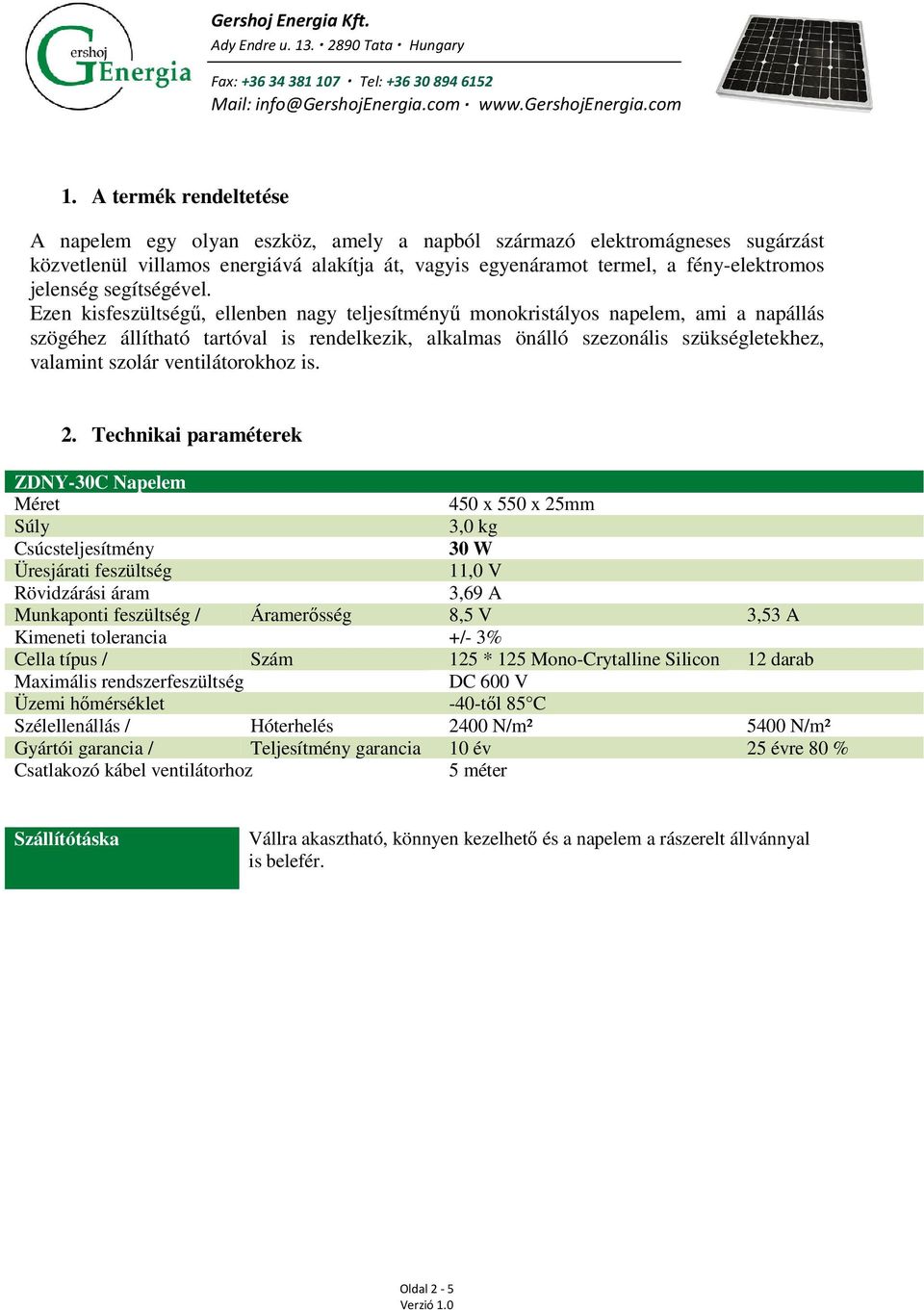 Ezen kisfeszültségű, ellenben nagy teljesítményű monokristályos napelem, ami a napállás szögéhez állítható tartóval is rendelkezik, alkalmas önálló szezonális szükségletekhez, valamint szolár