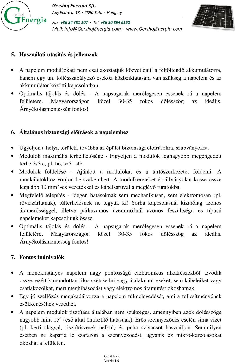 Magyarországon közel 30-35 fokos dőlésszög az ideális. Árnyékolásmentesség fontos! 6.