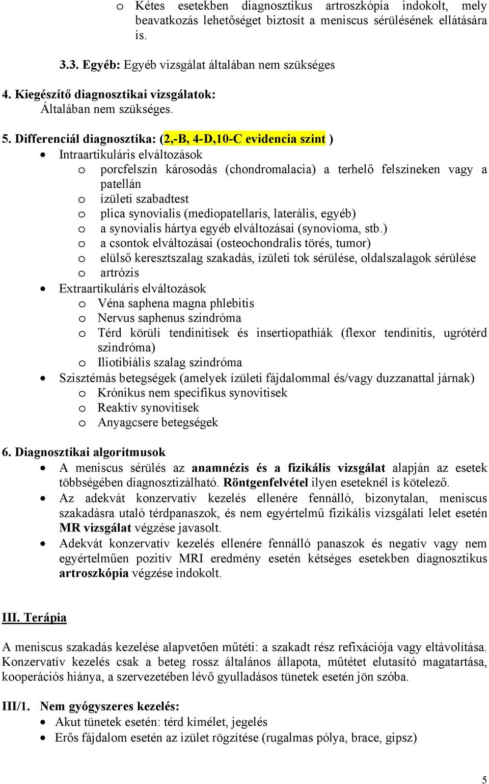 Differenciál diagnosztika: (2,-B, 4-D,10-C evidencia szint ) Intraartikuláris elváltozások o porcfelszín károsodás (chondromalacia) a terhelő felszíneken vagy a patellán o ízületi szabadtest o plica