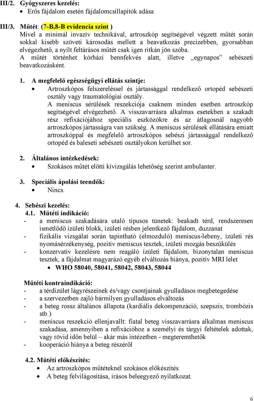 elvégezhető, a nyílt feltárásos műtét csak igen ritkán jön szóba. A műtét történhet kórházi bennfekvés alatt, illetve egynapos sebészeti beavatkozásként. 1.