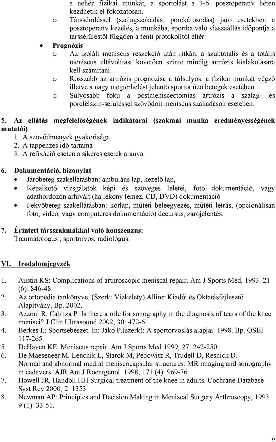 Prognózis o Az izolált meniscus reszekció után ritkán, a szubtotális és a totális meniscus eltávolítást követően szinte mindig artrózis kialakulására kell számítani.