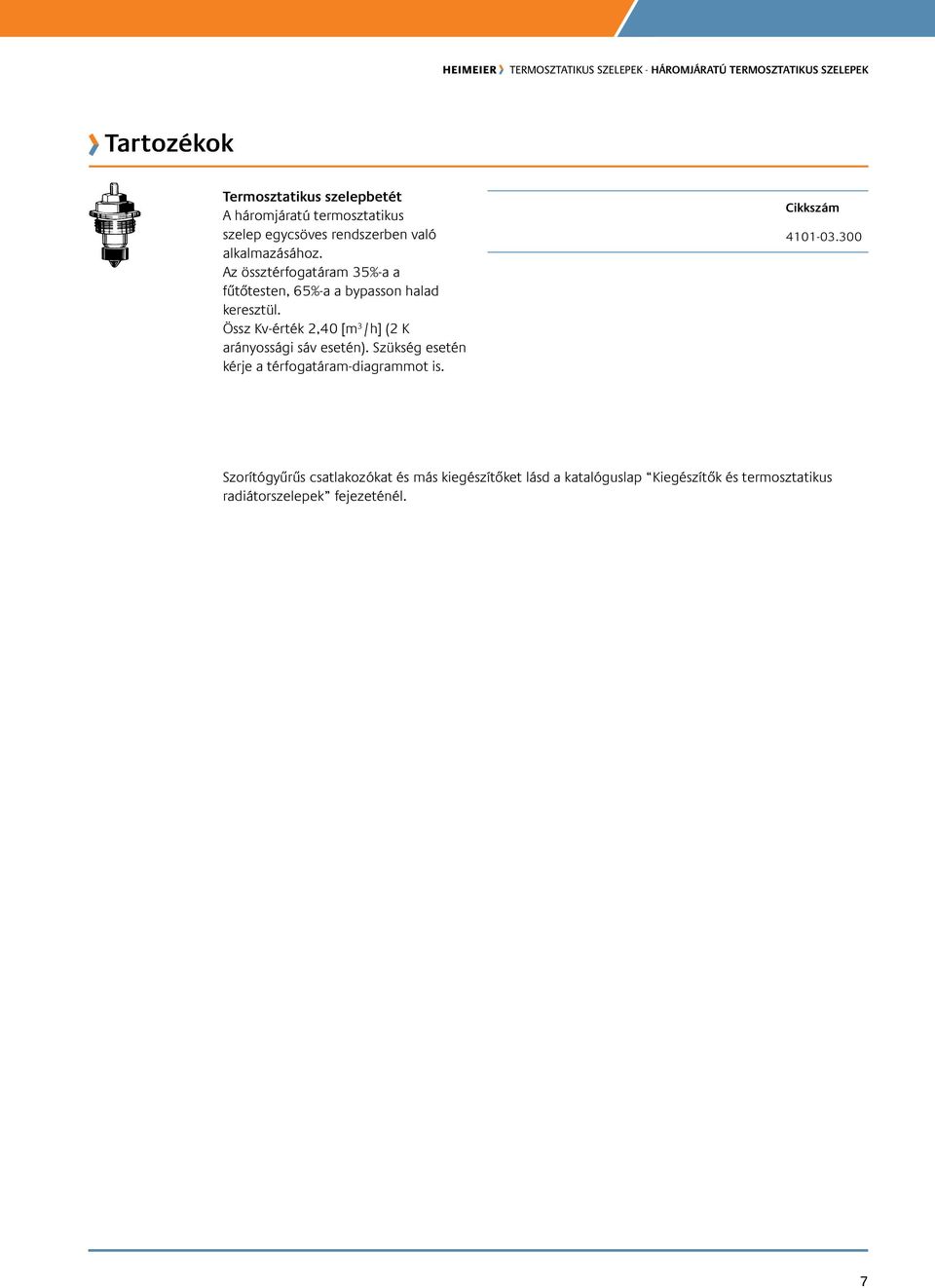 Össz Kv-érték 2,40 [m 3 /h] (2 K arányossági sáv esetén). Szükség esetén kérje a térfogatáram-diagrammot is.