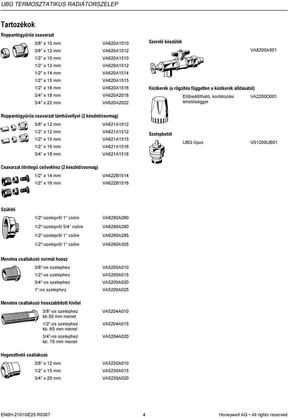 csavarzat támhüvellyel (2 készlet/csomag) 3/8 x 12 mm VA621A1012 1/2 x 12 mm VA621A1512 1/2 x 15 mm VA621A1515 1/2 x 16 mm VA621A1516 Szelepbetét UBG típus VS1200UB01 3/4 x 18 mm VA621A1518 Csavarzat