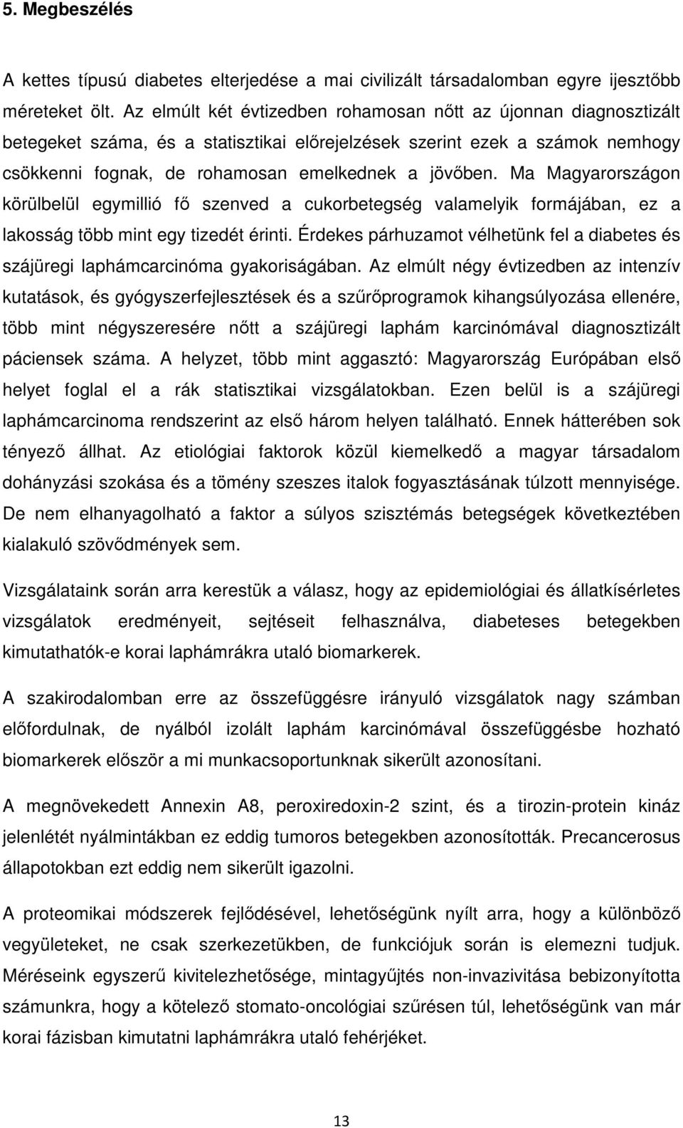 Ma Magyarországon körülbelül egymillió fő szenved a cukorbetegség valamelyik formájában, ez a lakosság több mint egy tizedét érinti.