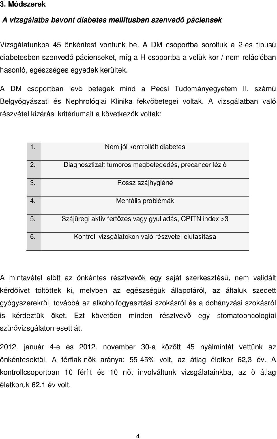 A DM csoportban levő betegek mind a Pécsi Tudományegyetem II. számú Belgyógyászati és Nephrológiai Klinika fekvőbetegei voltak.