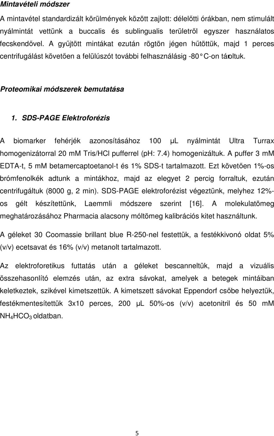 SDS-PAGE Elektroforézis A biomarker fehérjék azonosításához 100 µl nyálmintát Ultra Turrax homogenizátorral 20 mm Tris/HCl pufferrel (ph: 7.4) homogenizáltuk.