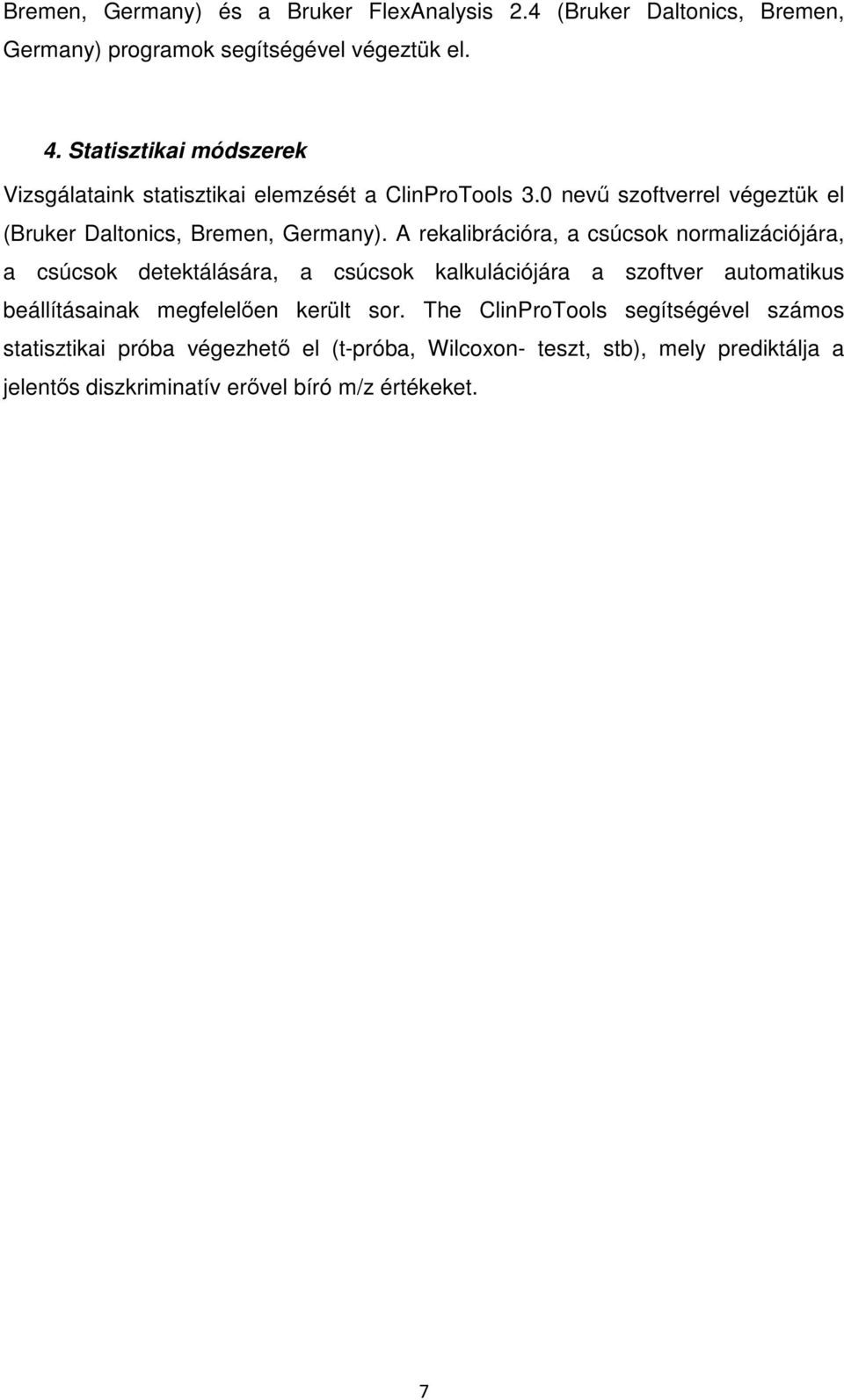 A rekalibrációra, a csúcsok normalizációjára, a csúcsok detektálására, a csúcsok kalkulációjára a szoftver automatikus beállításainak megfelelően