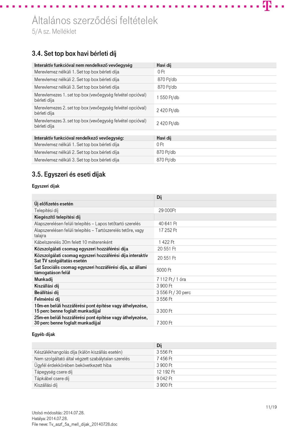 set top box (vevőegység felvétel opcióval) bérleti díja Interaktív funkcióval rendelkező vevőegység: Merevlemez nélküli 1. Set top box bérleti díja Merevlemez nélküli 2.