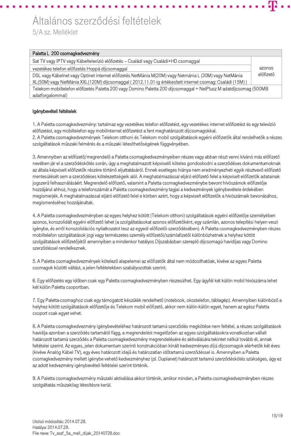 01-ig értékesített internet csomag: Családi (15M) ) Telekom mobiltelefon előfizetés Paletta 200 vagy Domino Paletta 200 díjcsomaggal + NetPlusz M adatdíjcsomag (500MB adatforgalommal) Igénybevételi