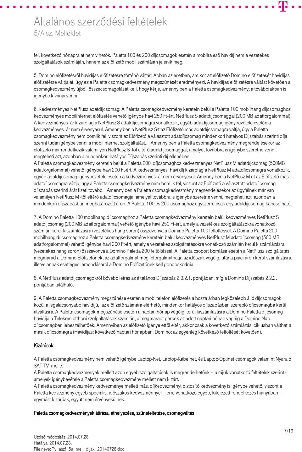 eredményezi. A havidíjas előfizetésre váltást követően a csomagkedvezmény újbóli összecsomagolását kell, hogy kérje, amennyiben a Paletta csomagkedvezményt a továbbiakban is igénybe kívánja venni. 6.