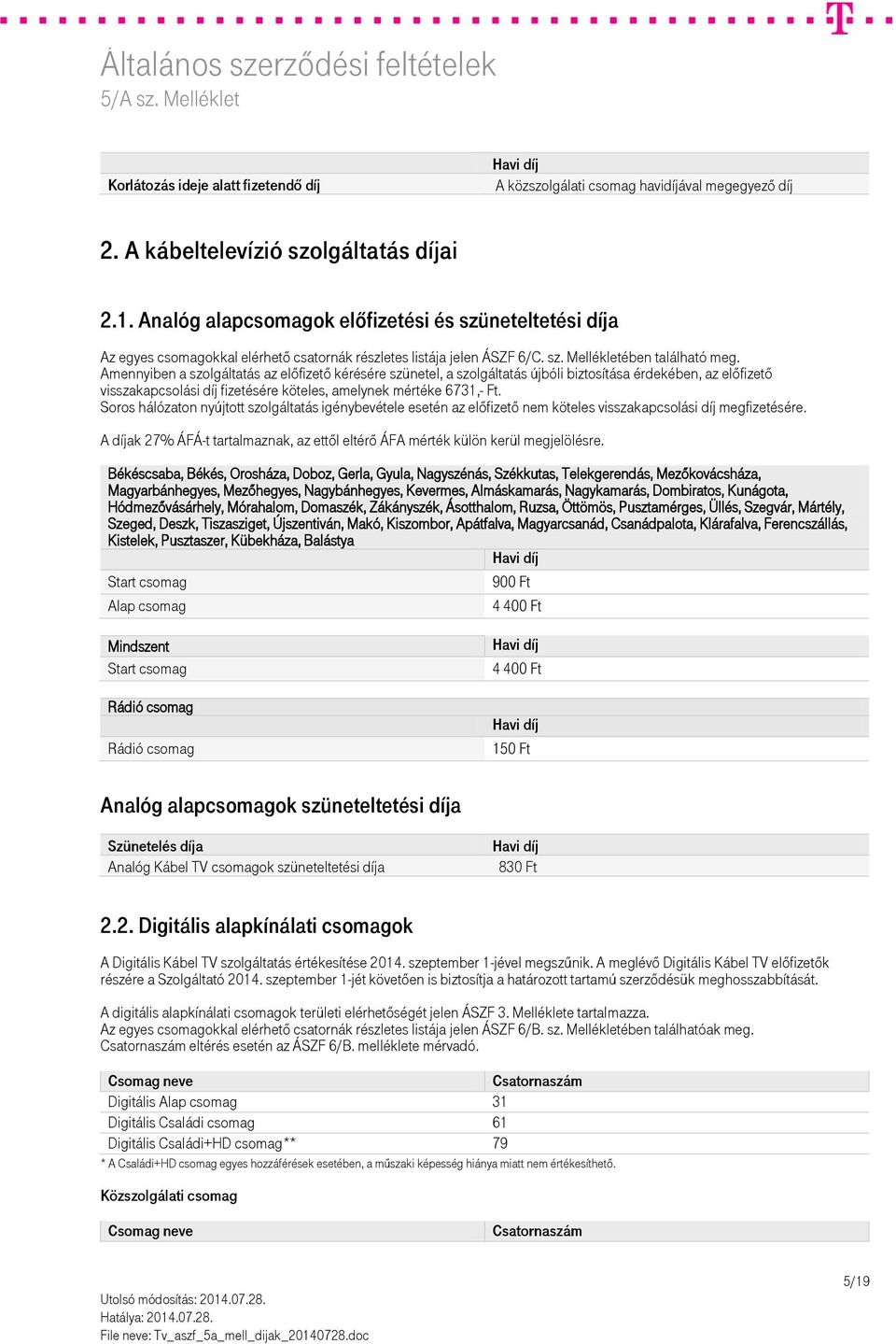 Amennyiben a szolgáltatás az előfizető kérésére szünetel, a szolgáltatás újbóli biztosítása érdekében, az előfizető visszakapcsolási díj fizetésére köteles, amelynek mértéke 6731,- Ft.