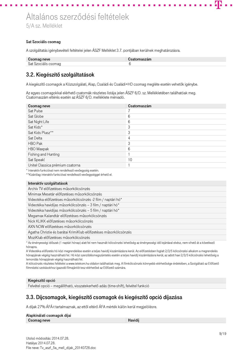Az egyes csomagokkal elérhető csatornák részletes listája jelen ÁSZF 6/D. sz. Mellékletében találhatóak meg. eltérés esetén az ÁSZF 6/D. melléklete mérvadó.