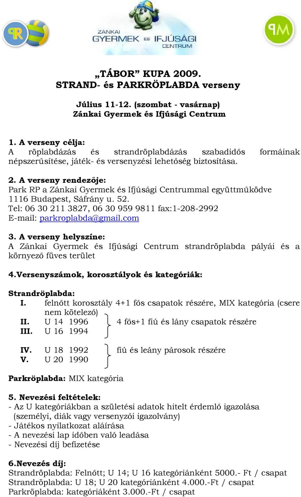 A verseny rendezője: Park RP a Zánkai Gyermek és Ifjúsági Centrummal együttműködve 1116 Budapest, Sáfrány u. 52. Tel: 06 30 211 3827, 06 30 959 9811 fax:1-208-2992 E-mail: parkroplabda@gmail.com 3.