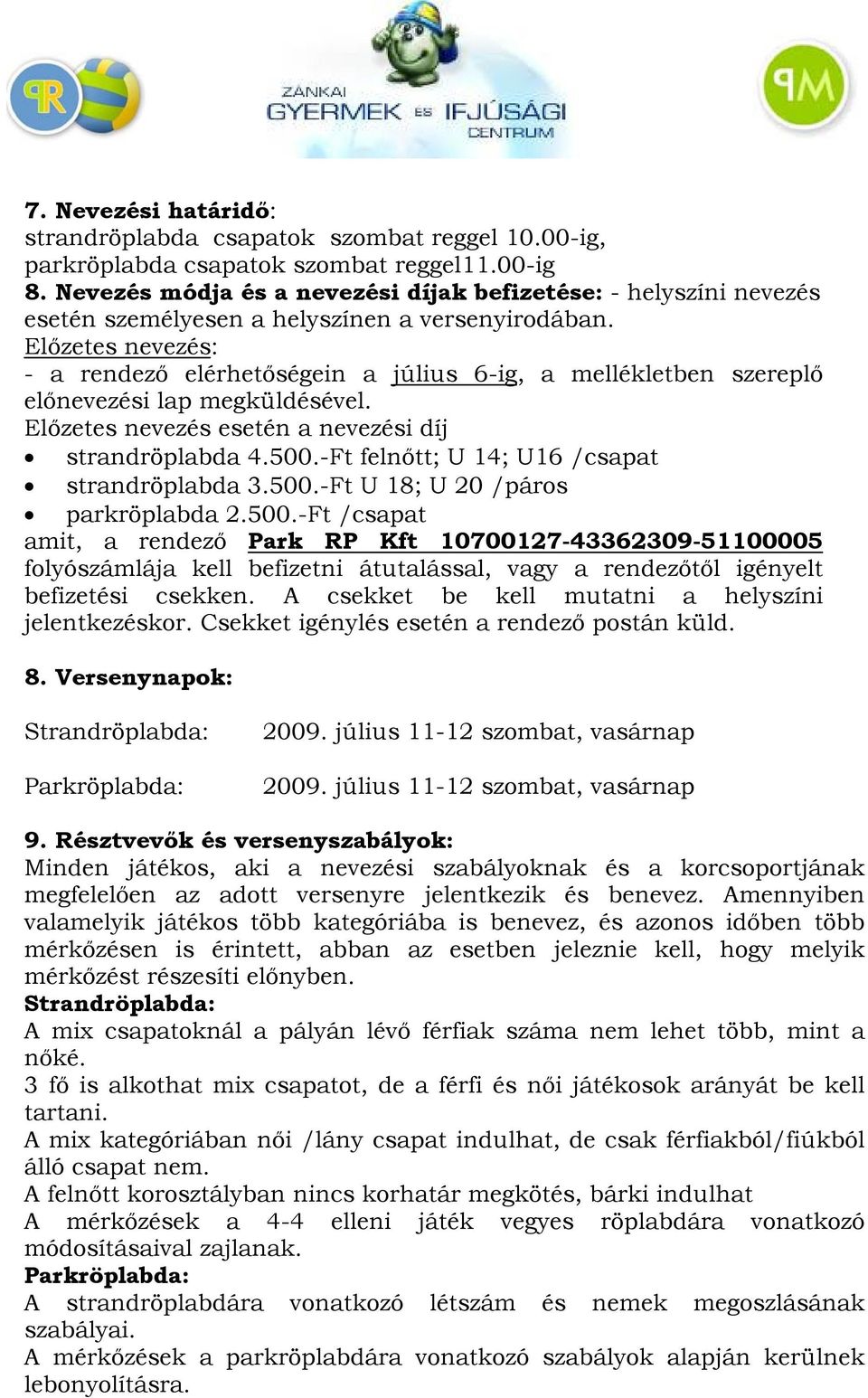 Előzetes nevezés: - a rendező elérhetőségein a július 6-ig, a mellékletben szereplő előnevezési lap megküldésével. Előzetes nevezés esetén a nevezési díj strandröplabda 4.500.