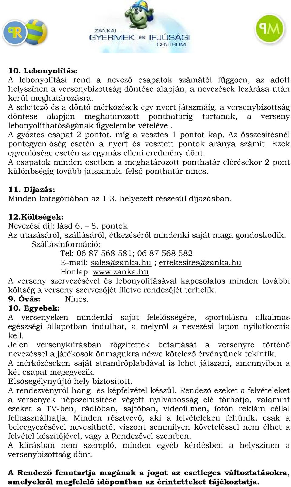 A győztes csapat 2 pontot, míg a vesztes 1 pontot kap. Az összesítésnél pontegyenlőség esetén a nyert és vesztett pontok aránya számít. Ezek egyenlősége esetén az egymás elleni eredmény dönt.