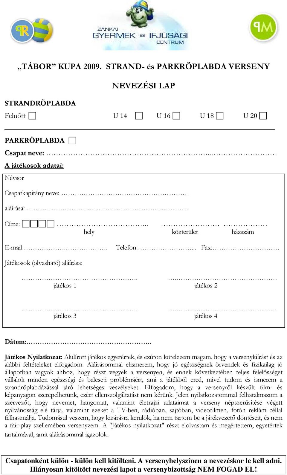. Játékos Nyilatkozat: Alulírott játékos egyetértek, és ezúton kötelezem magam, hogy a versenykiírást és az alábbi feltételeket elfogadom.