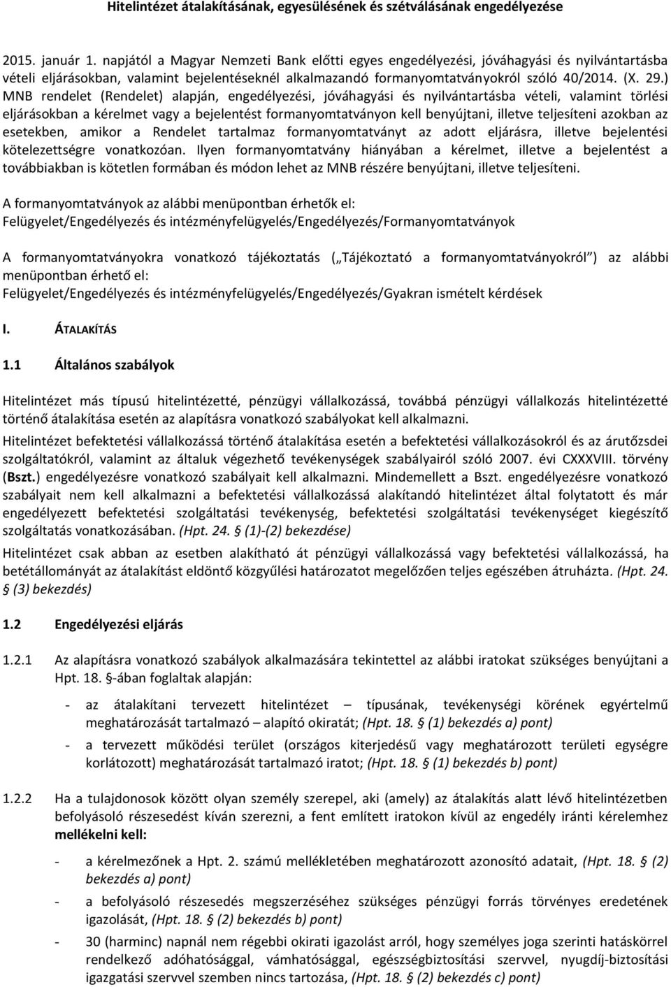 ) MNB rendelet (Rendelet) alapján, engedélyezési, jóváhagyási és nyilvántartásba vételi, valamint törlési eljárásokban a kérelmet vagy a bejelentést formanyomtatványon kell benyújtani, illetve