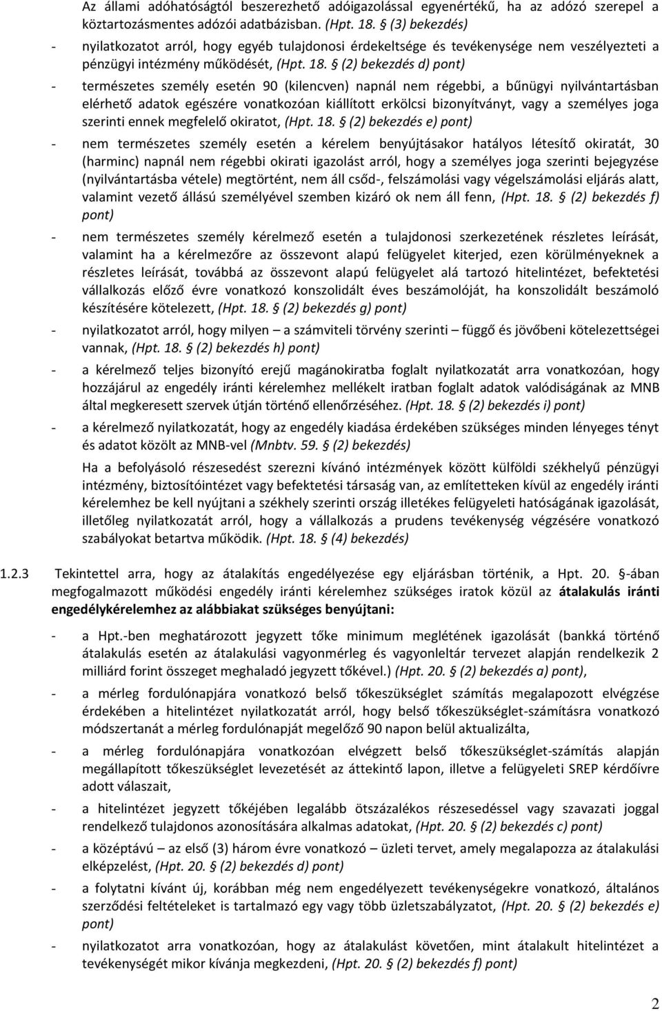 (2) bekezdés d) pont) - természetes személy esetén 90 (kilencven) napnál nem régebbi, a bűnügyi nyilvántartásban elérhető adatok egészére vonatkozóan kiállított erkölcsi bizonyítványt, vagy a