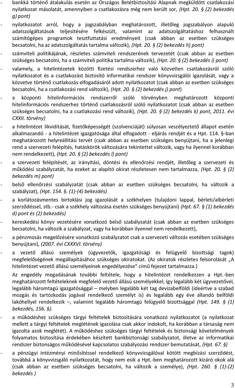 felhasznált számítógépes programok tesztfuttatási eredményeit (csak abban az esetben szükséges becsatolni, ha az adatszolgáltatás tartalma változik), (Hpt. 20.