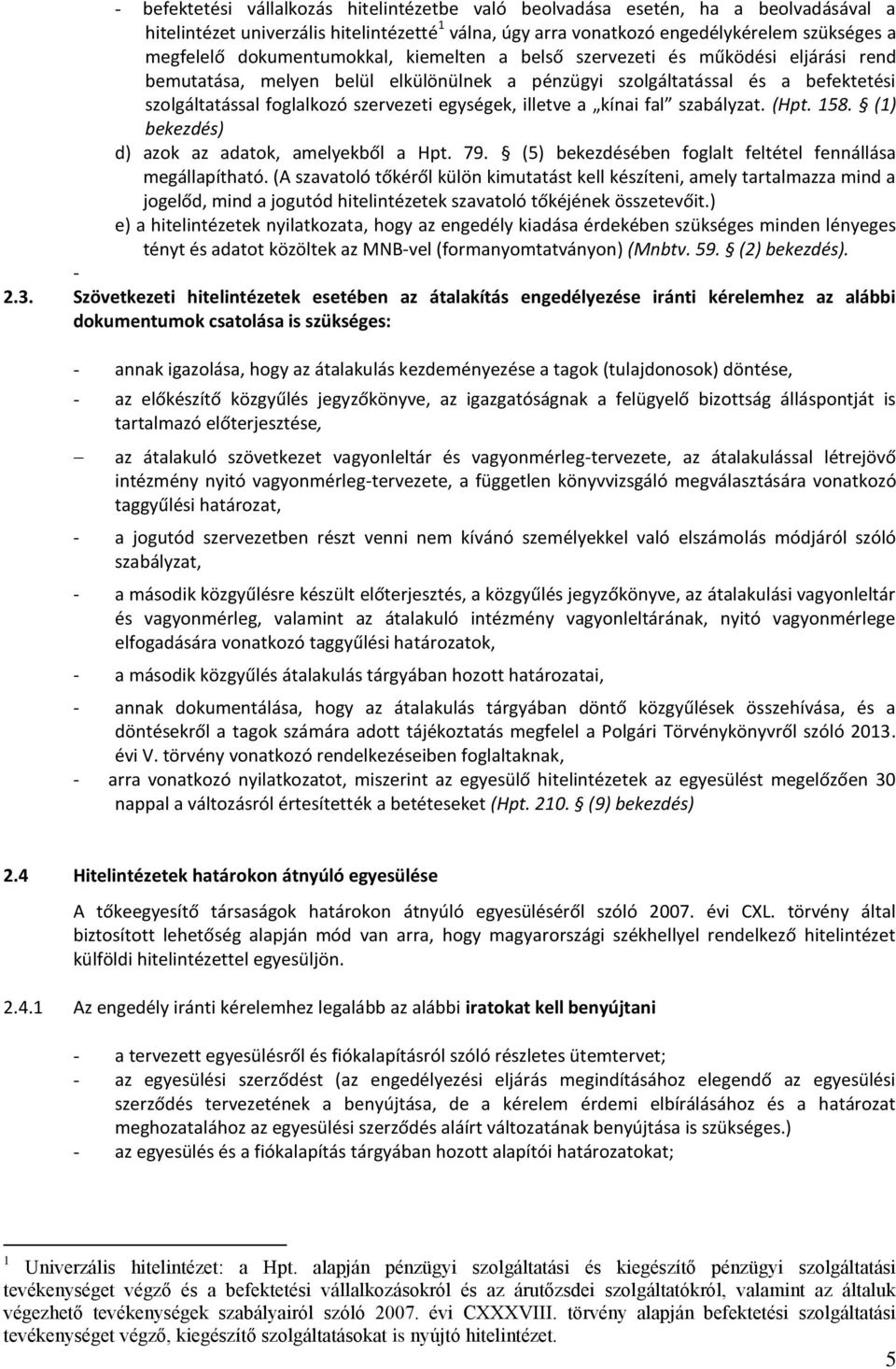 egységek, illetve a kínai fal szabályzat. (Hpt. 158. (1) bekezdés) d) azok az adatok, amelyekből a Hpt. 79. (5) bekezdésében foglalt feltétel fennállása megállapítható.