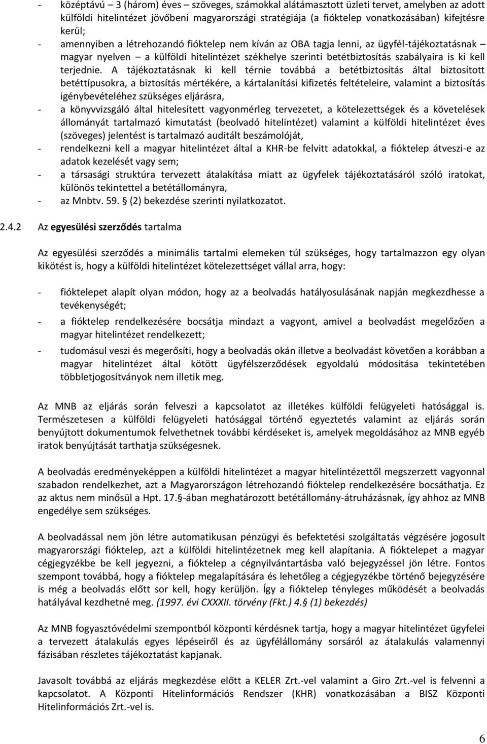 A tájékoztatásnak ki kell térnie továbbá a betétbiztosítás által biztosított betéttípusokra, a biztosítás mértékére, a kártalanítási kifizetés feltételeire, valamint a biztosítás igénybevételéhez