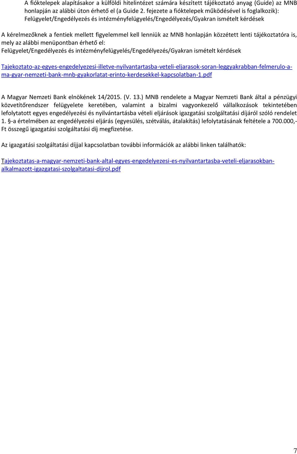 MNB honlapján közzétett lenti tájékoztatóra is, mely az alábbi menüpontban érhető el: Felügyelet/Engedélyezés és intézményfelügyelés/engedélyezés/gyakran ismételt kérdések A Magyar Nemzeti Bank