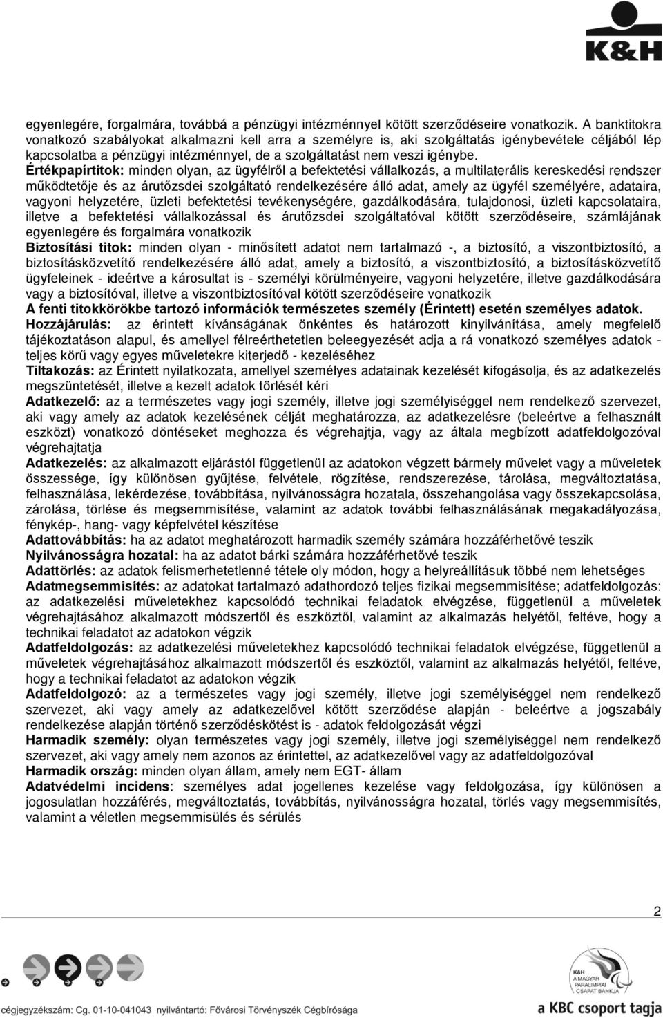 Értékpapírtitok: minden olyan, az ügyfélről a befektetési vállalkozás, a multilaterális kereskedési rendszer működtetője és az árutőzsdei szolgáltató rendelkezésére álló adat, amely az ügyfél