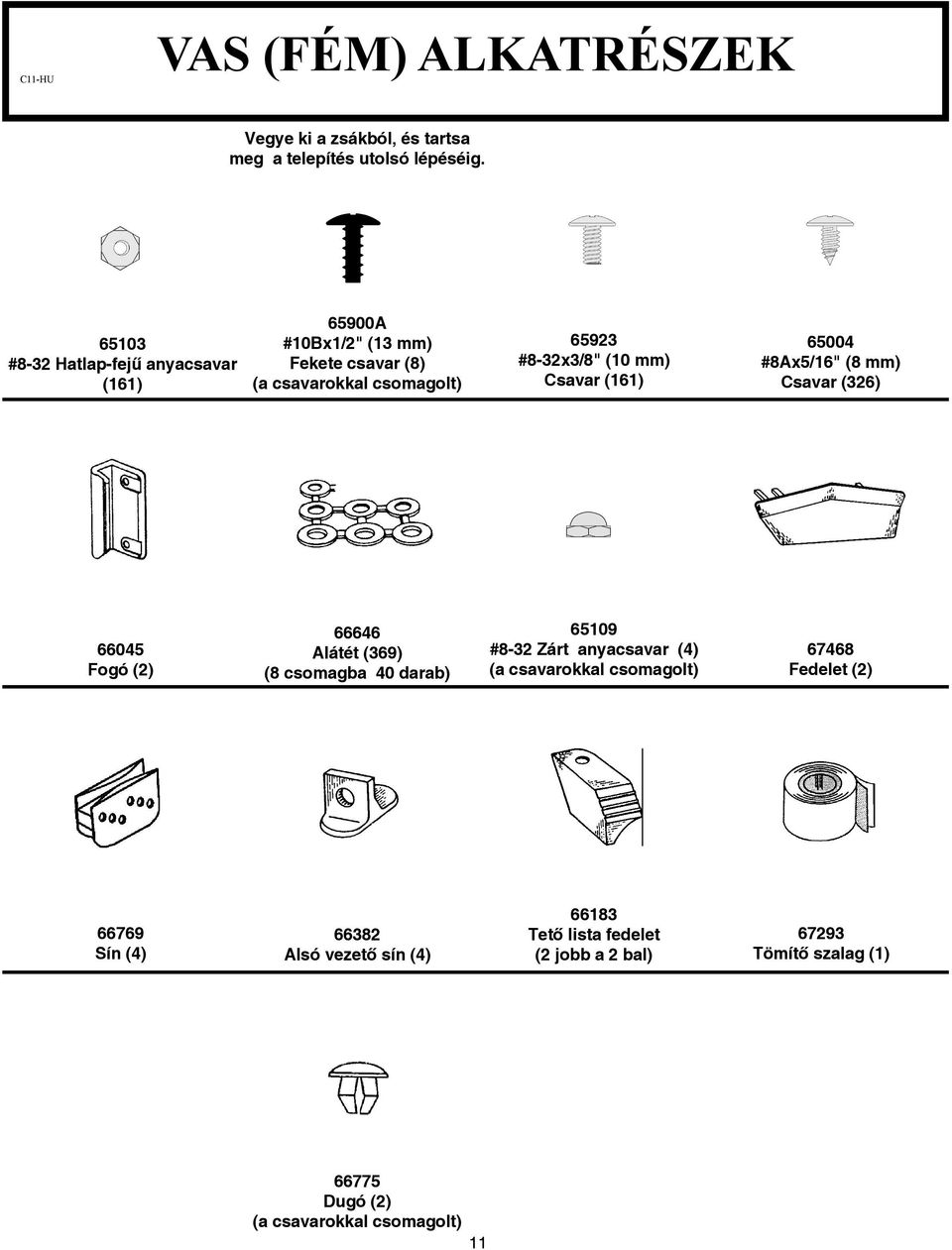 (6) 65004 #8Ax5/6" (8 mm) Csavar (326) 66045 Fogó (2) 66646 Alátét (369) (8 csomagba 40 darab) 6509 #8-32 Zárt anyacsavar (4) (a