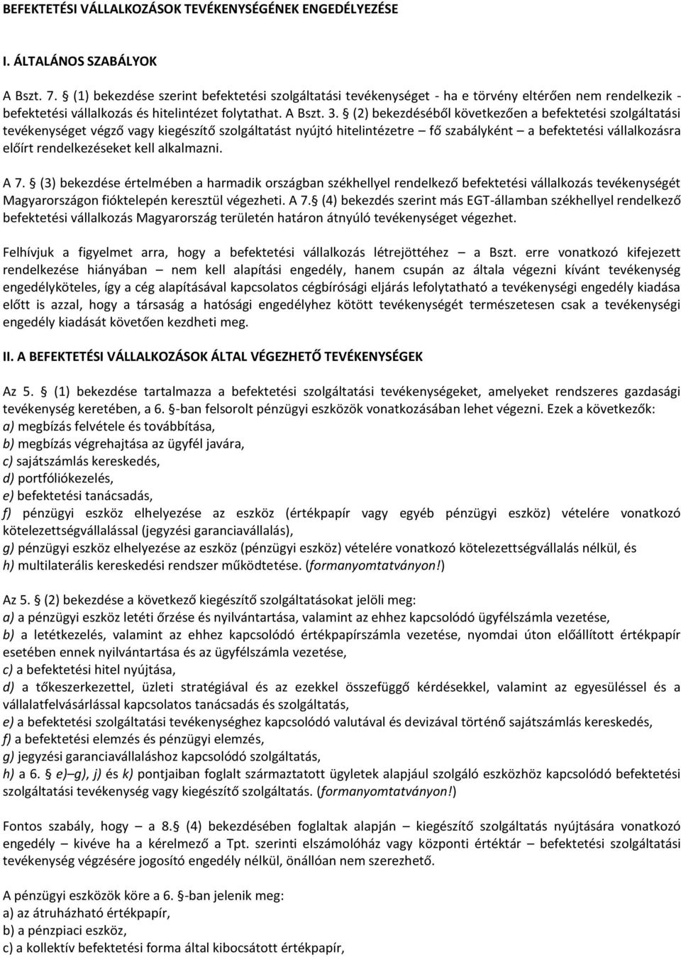 (2) bekezdéséből következően a befektetési szolgáltatási tevékenységet végző vagy kiegészítő szolgáltatást nyújtó hitelintézetre fő szabályként a befektetési vállalkozásra előírt rendelkezéseket kell