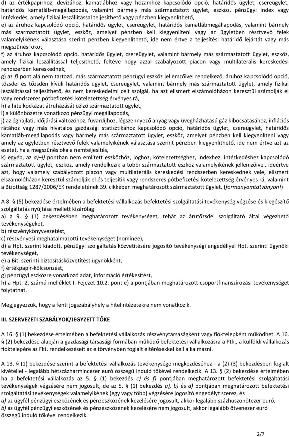 bármely más származtatott ügylet, eszköz, amelyet pénzben kell kiegyenlíteni vagy az ügyletben résztvevő felek valamelyikének választása szerint pénzben kiegyenlíthető, ide nem értve a teljesítési