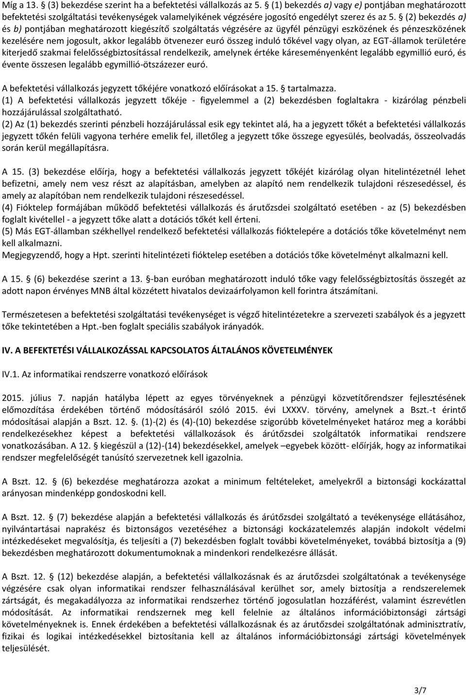 (2) bekezdés a) és b) pontjában meghatározott kiegészítő szolgáltatás végzésére az ügyfél pénzügyi eszközének és pénzeszközének kezelésére nem jogosult, akkor legalább ötvenezer euró összeg induló
